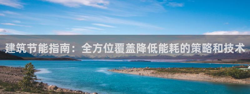 e尊国际-e尊国际官网：建筑节能指南：全方位覆盖降低能耗的策略和技术