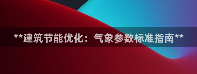 e尊国际平台：**建筑节能优化：气象参数标准指南**