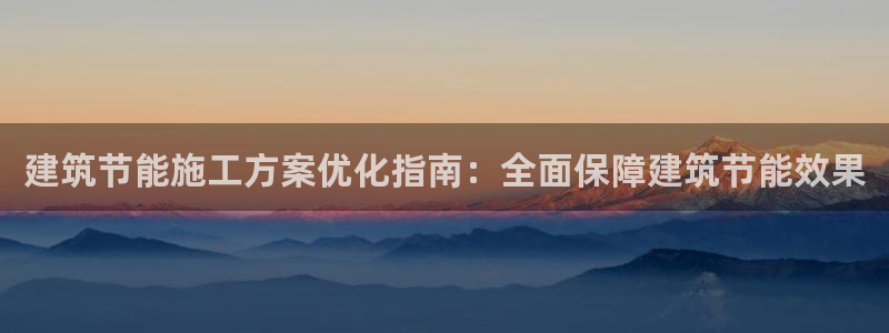 e尊国际平台：建筑节能施工方案优化指南：全面保障建筑节能效果