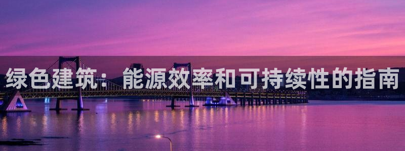 e尊国际客户端：绿色建筑：能源效率和可持续性的指南