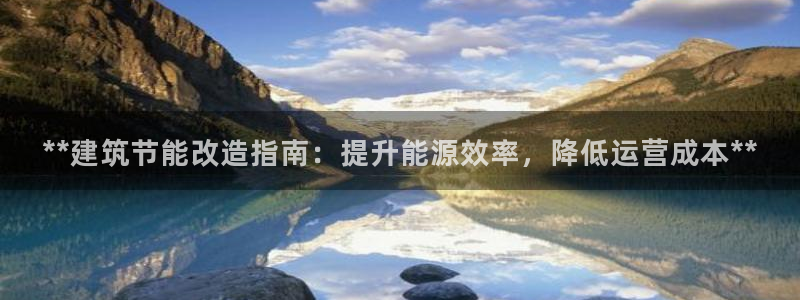 e尊体育：**建筑节能改造指南：提升能源效率，降低运营成本**