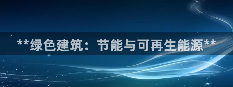 e尊国际7779：**绿色建筑：节能与可再生能源**