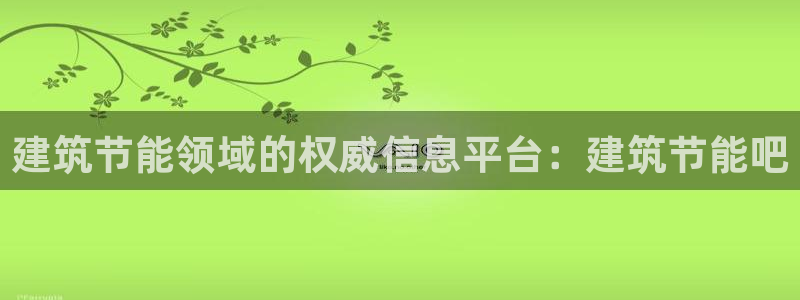 e尊国际客户端：建筑节能领域的权威信息平台：建筑节能吧
