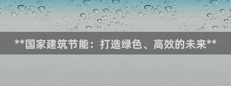e尊国际娱乐官网地址：**国家建筑节能：打造绿色、高效的未来**