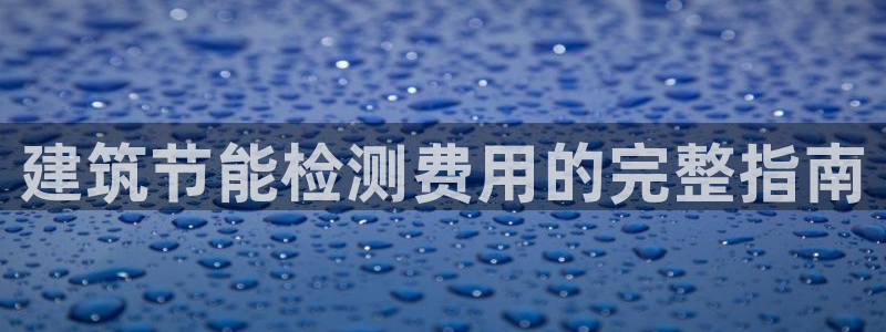 e尊国际可靠吗：建筑节能检测费用的完整指南