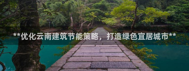 e尊官网：**优化云南建筑节能策略，打造绿色宜居城市**