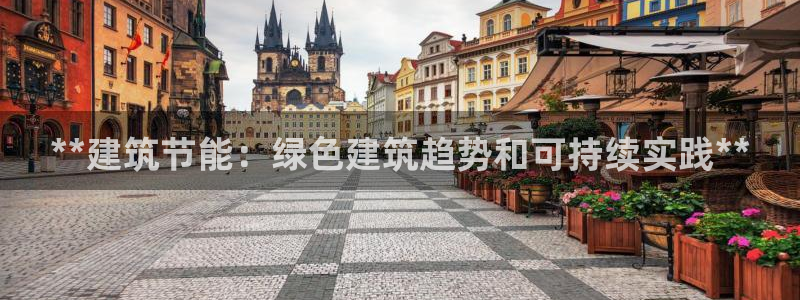 e尊国际客户端下载：**建筑节能：绿色建筑趋势和可持续实践**