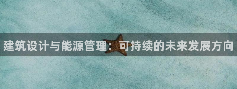 e尊国际官方网站：建筑设计与能源管理：可持续的未来发展方向