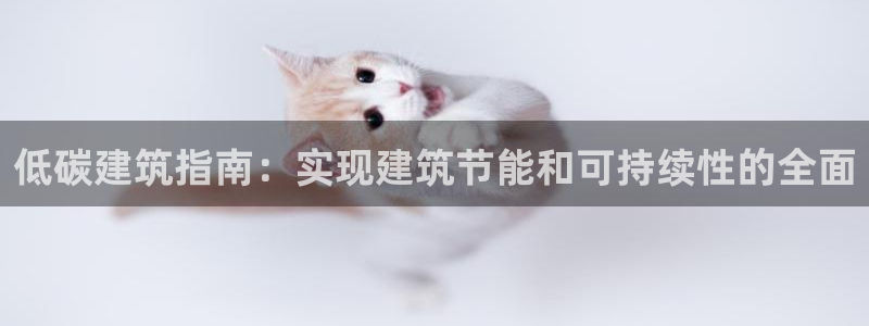 e尊平台：低碳建筑指南：实现建筑节能和可持续性的全面