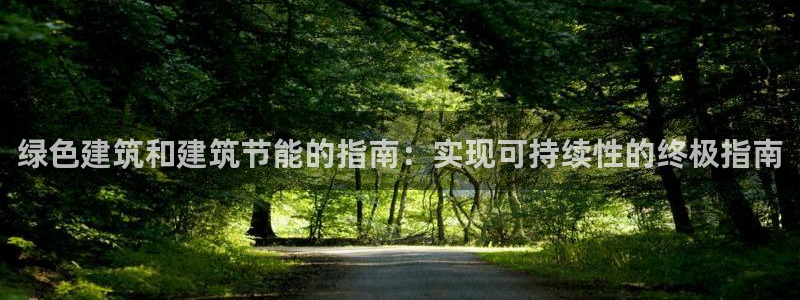 e尊国际网址：绿色建筑和建筑节能的指南：实现可持续性的终极指南