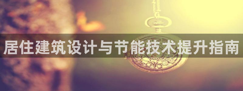 e尊国际网址：居住建筑设计与节能技术提升指南