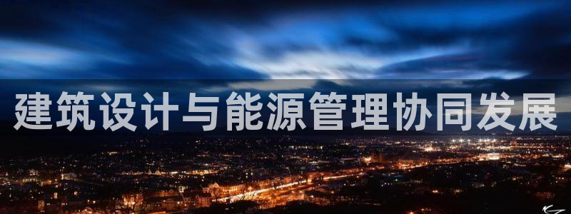 e尊国际平台：建筑设计与能源管理协同发展