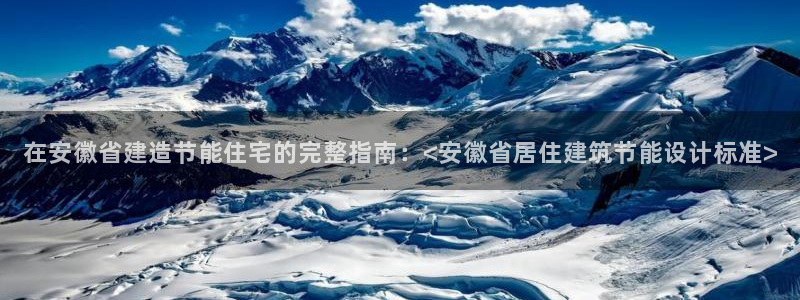 e尊国际官方网站：在安徽省建造节能住宅的完整指南：<安徽省居住建筑节能设计标准>