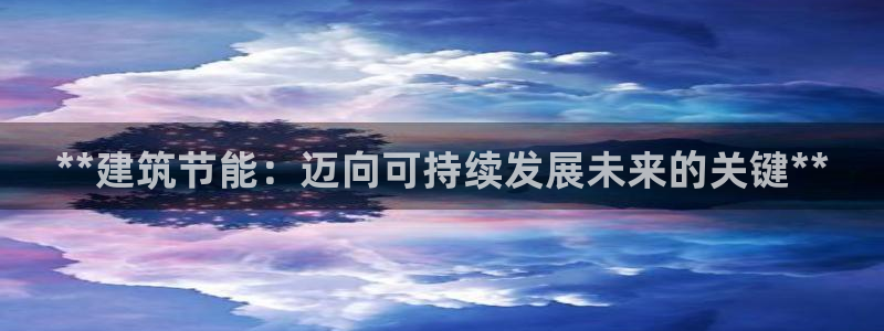 e尊国际客户端：**建筑节能：迈向可持续发展未来的关键**