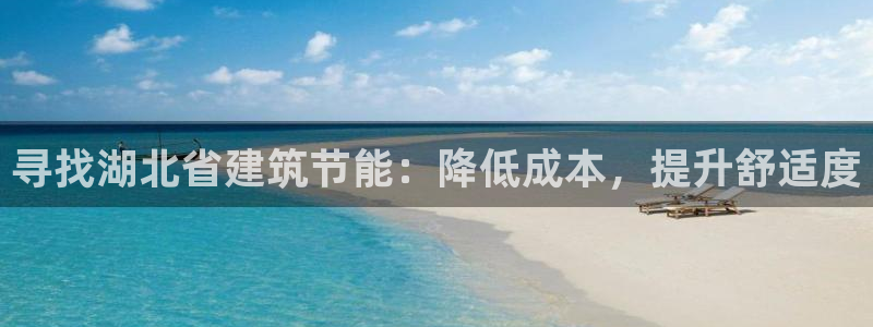 e尊国际官方网站：寻找湖北省建筑节能：降低成本，提升舒适度