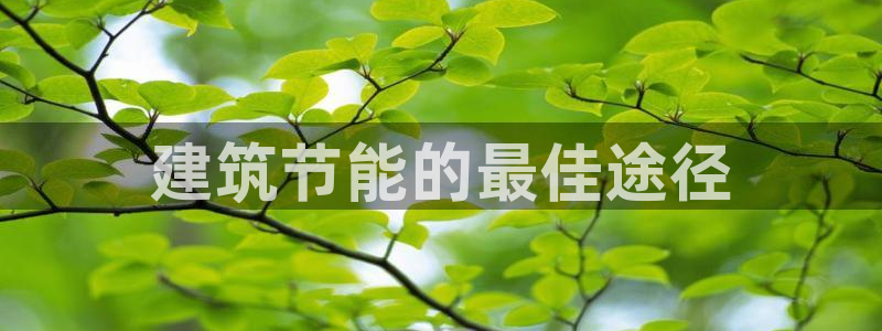 e尊官网：建筑节能的最佳途径