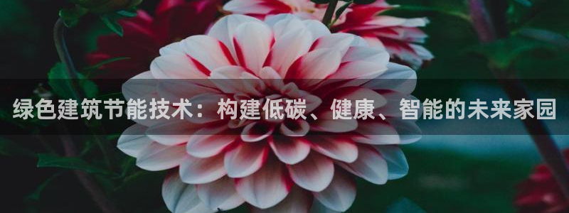 e尊国际网址：绿色建筑节能技术：构建低碳、健康、智能的未来家园