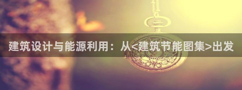 E尊国际网站：建筑设计与能源利用：从<建筑节能图集>出发