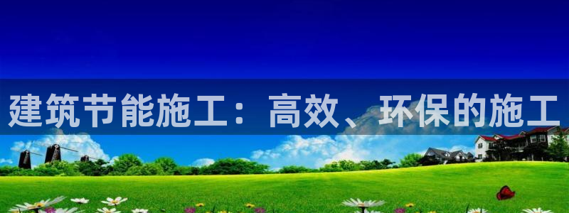 E尊国际：建筑节能施工：高效、环保的施工