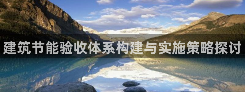 e尊国际客服：建筑节能验收体系构建与实施策略探讨