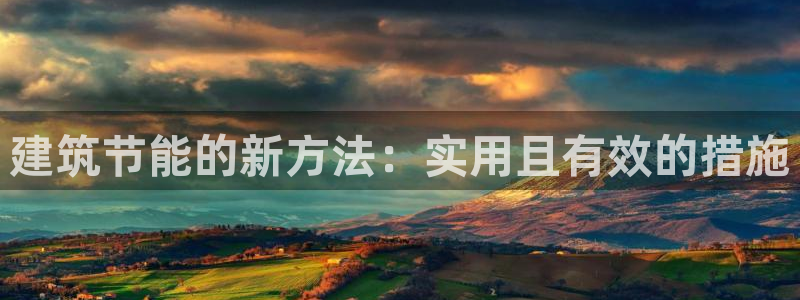 e尊国际app：建筑节能的新方法：实用且有效的措施